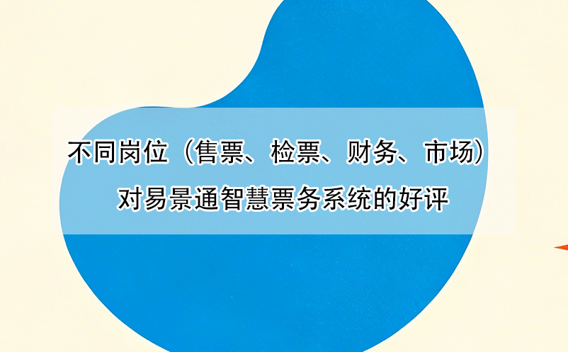 不同岗位（售票、检票、财务、市场）对易景通智慧票务系统的好评