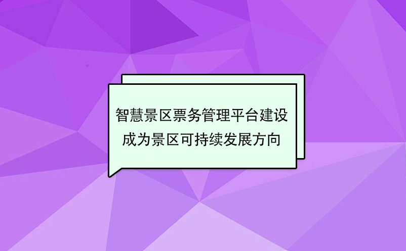 智慧景区票务管理平台建设成为景区可持续发展方向 智慧景区票务管理平台建设成为景区可持续发展方向