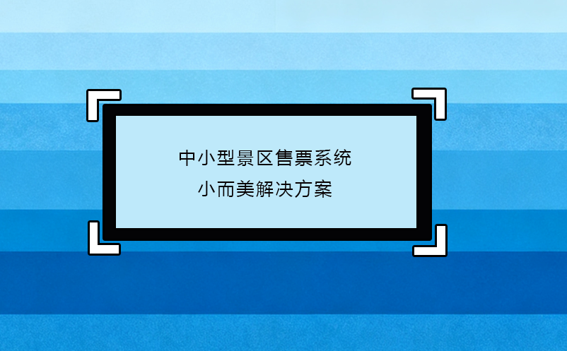 中小型景区售票系统小而美解决方案