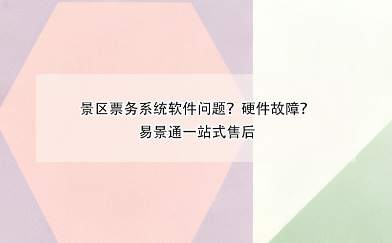 景区票务系统软件问题？硬件故障？易景通一站式售后